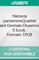 Histoires parisiennesQuartier Saint-Germain-l'Auxerrois. E-book. Formato EPUB ebook