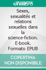 Sexes, sexualités et relations sexuelles dans la science-fiction. E-book. Formato EPUB ebook