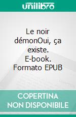 Le noir démonOui, ça existe. E-book. Formato EPUB ebook