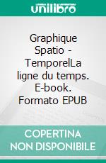 Graphique Spatio - TemporelLa ligne du temps. E-book. Formato EPUB ebook