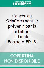 Cancer du SeinComment le prévenir par la nutrition. E-book. Formato EPUB ebook