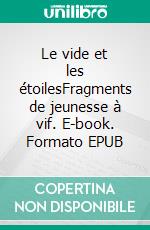 Le vide et les étoilesFragments de jeunesse à vif. E-book. Formato EPUB ebook