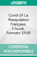 Covid-19 La Manipulation Française. E-book. Formato EPUB ebook