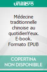 Médecine traditionnelle chinoise au quotidienYeux. E-book. Formato EPUB ebook