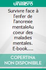 Survivre face à l'enfer de l'anorexie mentaleAu coeur des maladies mentales. E-book. Formato EPUB ebook