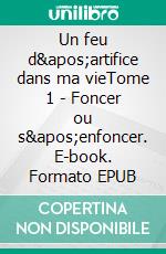 Un feu d'artifice dans ma vieTome 1 - Foncer ou s'enfoncer. E-book. Formato EPUB ebook
