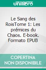 Le Sang des RoisTome 1: Les prémices du Chaos. E-book. Formato EPUB ebook