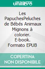 Les PapuchesPeluches de Bébés Animaux Mignons à colorier. E-book. Formato EPUB ebook