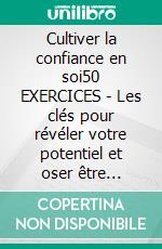Cultiver la confiance en soi50 EXERCICES - Les clés pour révéler votre potentiel et oser être vous-même. E-book. Formato EPUB ebook