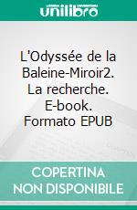 L'Odyssée de la Baleine-Miroir2. La recherche. E-book. Formato EPUB ebook