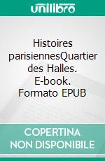 Histoires parisiennesQuartier des Halles. E-book. Formato EPUB ebook