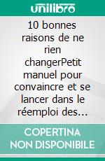10 bonnes raisons de ne rien changerPetit manuel pour convaincre et se lancer dans le réemploi des matériaux et produits de construction. E-book. Formato EPUB ebook