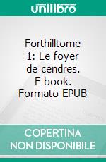Forthilltome 1: Le foyer de cendres. E-book. Formato EPUB ebook