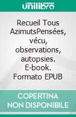 Recueil Tous AzimutsPensées, vécu, observations, autopsies. E-book. Formato EPUB ebook