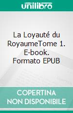 La Loyauté du RoyaumeTome 1. E-book. Formato EPUB ebook