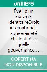 Éveil d'un civisme identitaireDroit international, souveraineté et identités : quelle gouvernance mondiale pour le XXIe siècle ?. E-book. Formato EPUB ebook