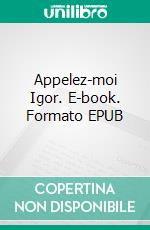 Appelez-moi Igor. E-book. Formato EPUB ebook