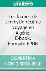 Les larmes de JimmyUn récit de voyage en Algérie. E-book. Formato EPUB ebook