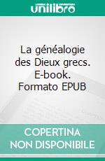 La généalogie des Dieux grecs. E-book. Formato EPUB ebook