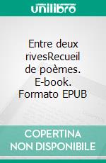 Entre deux rivesRecueil de poèmes. E-book. Formato EPUB ebook