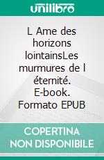 L Ame des horizons lointainsLes murmures de l éternité. E-book. Formato EPUB ebook