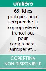 66 fiches pratiques pour comprendre la copropriété en franceTout pour comprendre, anticiper et mieux décider.. E-book. Formato EPUB ebook