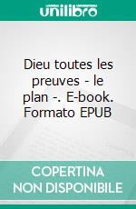 Dieu toutes les preuves - le plan -. E-book. Formato EPUB ebook
