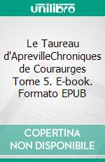 Le Taureau d'AprevilleChroniques de Couraurges Tome 5. E-book. Formato EPUB ebook