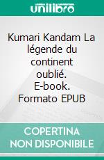Kumari Kandam La légende du continent oublié. E-book. Formato EPUB ebook