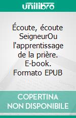 Écoute, écoute SeigneurOu l'apprentissage de la prière. E-book. Formato EPUB ebook
