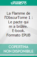 La Flamme de l'ObscurTome 1 : Le pacte qui m a brûlée. E-book. Formato EPUB ebook