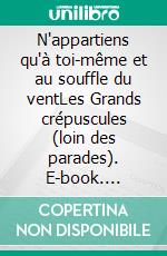 N'appartiens qu'à toi-même et au souffle du ventLes Grands crépuscules (loin des parades). E-book. Formato EPUB ebook