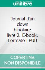 Journal d'un clown bipolaire livre 2. E-book. Formato EPUB ebook