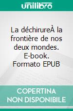 La déchirureÀ la frontière de nos deux mondes. E-book. Formato EPUB ebook