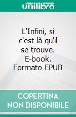 L'Infini, si c'est là qu'il se trouve. E-book. Formato EPUB ebook