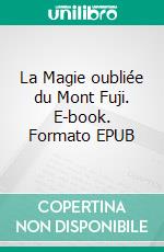 La Magie oubliée du Mont Fuji. E-book. Formato EPUB ebook