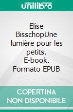 Elise BisschopUne lumière pour les petits. E-book. Formato EPUB ebook