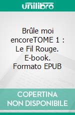 Brûle moi encoreTOME 1 : Le Fil Rouge. E-book. Formato EPUB ebook