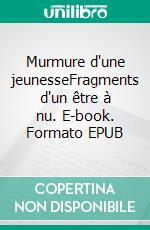 Murmure d'une jeunesseFragments d'un être à nu. E-book. Formato EPUB ebook