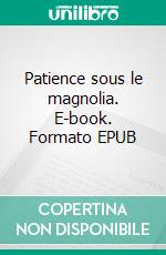 Patience sous le magnolia. E-book. Formato EPUB ebook