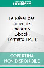 Le Réveil des souvenirs endormis. E-book. Formato EPUB ebook