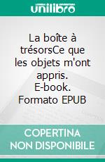 La boîte à trésorsCe que les objets m'ont appris. E-book. Formato EPUB ebook