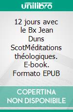 12 jours avec le Bx Jean Duns ScotMéditations théologiques. E-book. Formato EPUB ebook