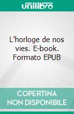 L'horloge de nos vies. E-book. Formato EPUB ebook