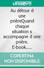 Au détour d une prièreQuand chaque situation s accompagne d une prière. E-book. Formato EPUB ebook