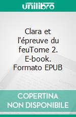 Clara et l'épreuve du feuTome 2. E-book. Formato EPUB ebook