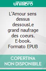 L'Amour sens dessus dessousLe grand naufrage des coeurs. E-book. Formato EPUB ebook