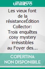 Les vieux font de la résistanceÉdition Collector: Trois enquêtes cosy mystery irrésistibles au Foyer des Tilleuls. E-book. Formato EPUB ebook