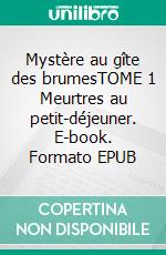 Mystère au gîte des brumesTOME 1 Meurtres au petit-déjeuner. E-book. Formato EPUB ebook