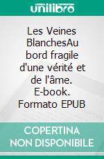 Les Veines BlanchesAu bord fragile d'une vérité et de l'âme. E-book. Formato EPUB ebook